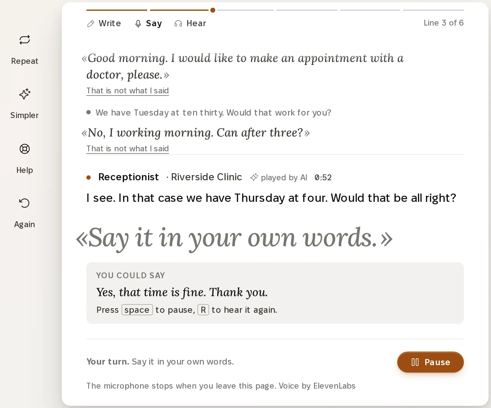 The Say it room on a laptop. The situation is The doctor: book a time at the clinic that fits your week. The transcript shows the receptionist's lines and the learner's spoken turns, including No, I working morning. Can after three?, each with a link, That is not what I said. The receptionist, played by AI, says: I see. In that case we have Thursday at four. Would that be all right? Below, in large italic, Say it in your own words, a box headed You could say with the line Yes, that time is fine. Thank you, and a Pause button. A rail on the left offers Repeat, Simpler, Help and Again.