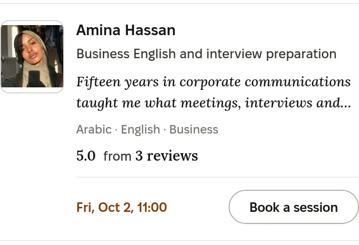 A volunteer card: Amina Hassan, business English and interview preparation. Fifteen years in corporate communications taught me what meetings, interviews and... Arabic, English, business. 5.0 from 3 reviews. Friday 2 October, 11:00. Book a session.